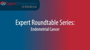 Expert Roundtables Podcast: Adjuvant Therapy for Endometrial Cancer