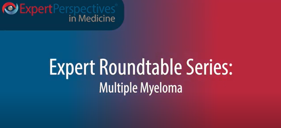 Expert Roundtables Podcast: Defining the Needs of Today’s Patients With Relapsed/Refractory Multiple Myeloma