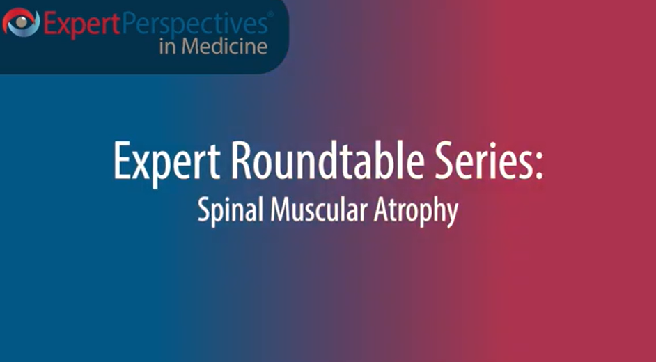 Expert Roundtables Podcast: Treatment Algorithm and Best Practices in the Management of Spinal Muscular Atrophy