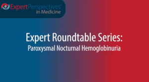 Expert Roundtables Podcast: Management of Thrombosis Risk in Paroxysmal Nocturnal Hemoglobinuria