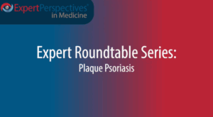Expert Roundtables Podcast: Biologic Therapy for Plaque Psoriasis in Patients With Cancer
