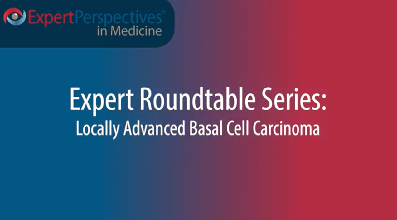 Expert Roundtables Podcast: The Multidisciplinary Management of Locally Advanced Basal Cell Carcinoma